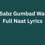 Ae Sabz Gumbad Wale – Full Naat Lyrics