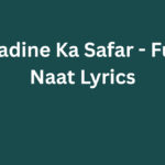 Madine Ka Safar - Full Naat Lyrics