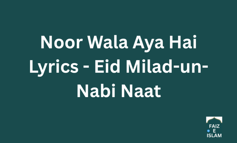 Noor Wala Aya Hai – Full Naat Lyrics